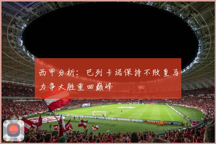 西甲分析：巴列卡诺保持不败皇马力争大胜重回巅峰