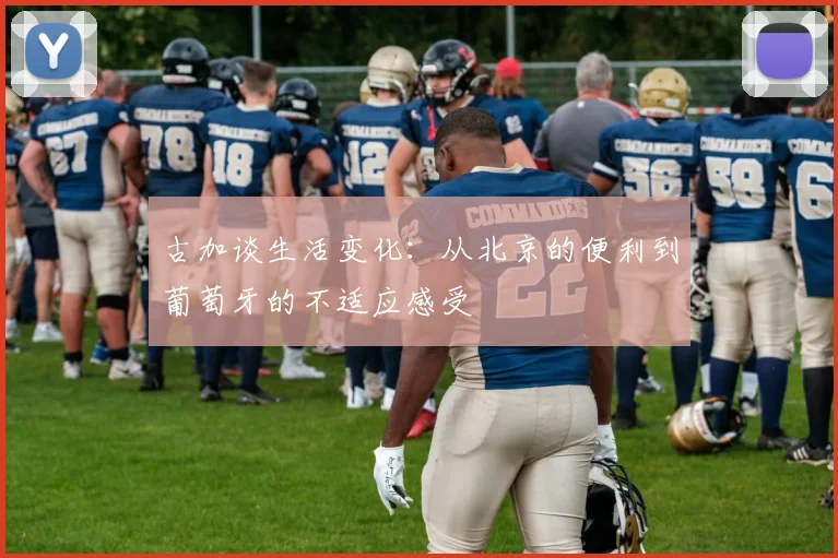 古加谈生活变化：从北京的便利到葡萄牙的不适应感受